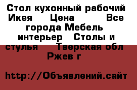 Стол кухонный рабочий Икея ! › Цена ­ 900 - Все города Мебель, интерьер » Столы и стулья   . Тверская обл.,Ржев г.